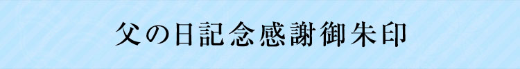 父の日記念感謝御朱印